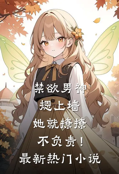 禁欲男神摁上墙，她就撩撩不负责！最新热门小说