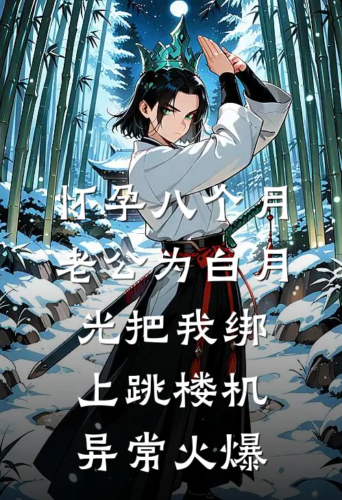 怀孕八个月，老公为白月光把我绑上跳楼机异常火爆