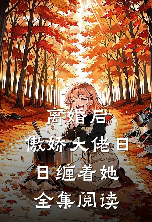 离婚后，傲娇大佬日日缠着她全集阅读