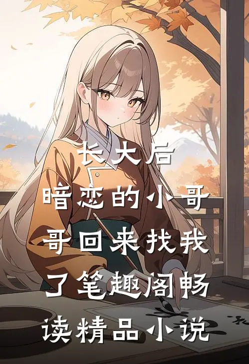 长大后,暗恋的小哥哥回来找我了 笔趣阁畅读精品小说