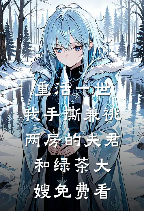 重活一世，我手撕兼祧两房的夫君和绿茶大嫂免费看