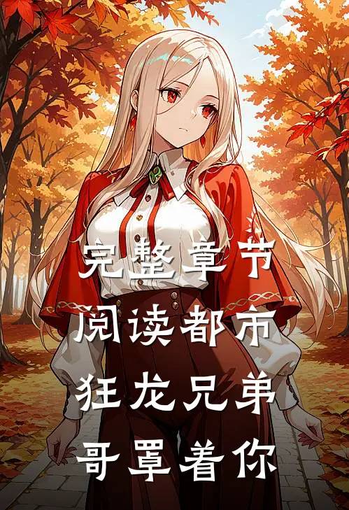 完整章节阅读都市狂龙兄弟哥罩着你