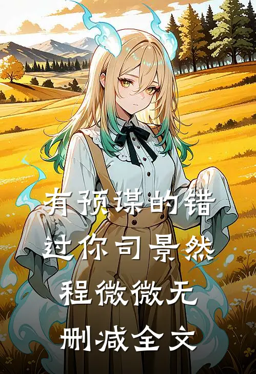 有预谋的错过你司景然程微微无删减全文
