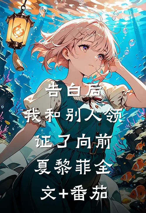 告白后，我和别人领证了向前夏黎菲全文+番茄