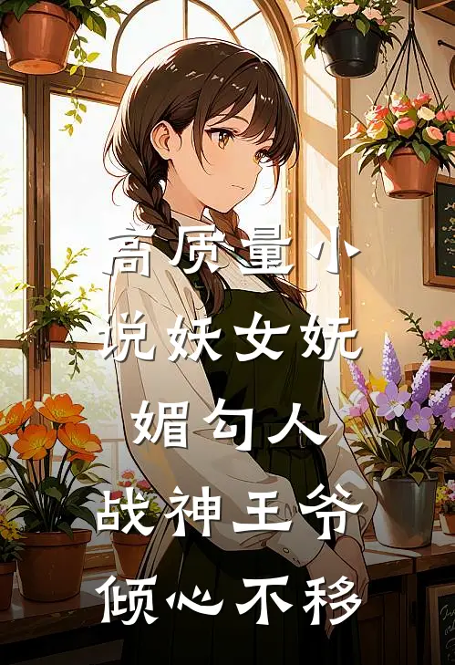 高质量小说妖女妩媚勾人，战神王爷倾心不移