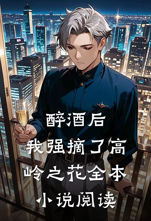 醉酒后，我强摘了高岭之花全本小说阅读