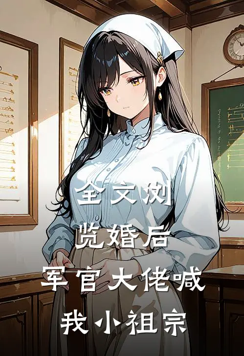 全文浏览婚后，军官大佬喊我小祖宗