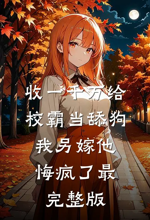 收一千万给校霸当舔狗，我另嫁他悔疯了最完整版