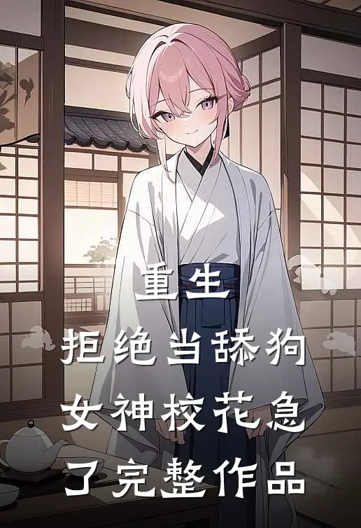 重生:拒绝当舔狗,女神校花急了完整作品