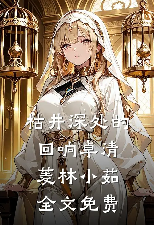 枯井深处的回响卓清菱林小茹全文免费