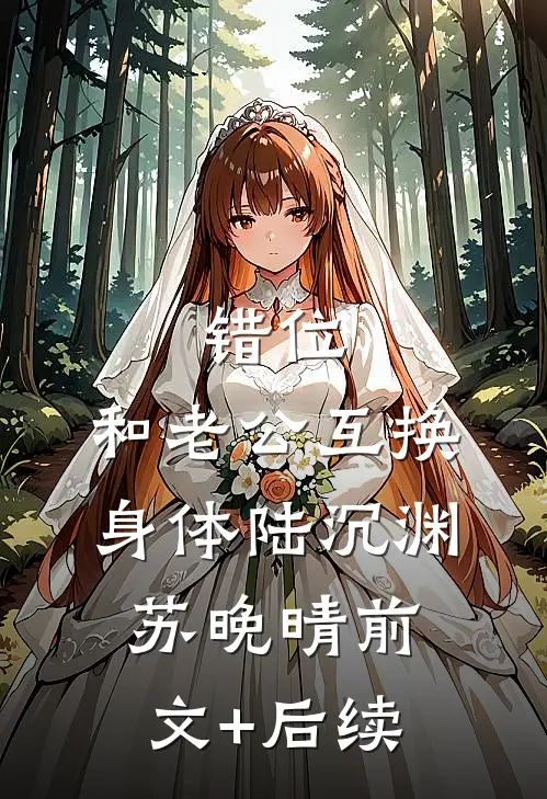 错位：和老公互换身体陆沉渊苏晚晴前文+后续