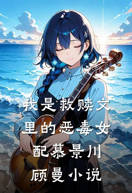 我是救赎文里的恶毒女配慕景川顾曼小说