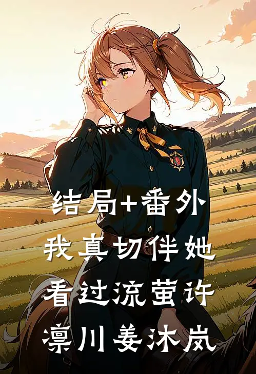 结局+番外我真切伴她看过流萤许凛川姜沐岚