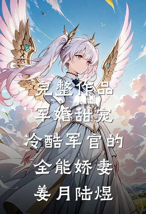 完整作品军婚甜宠:冷酷军官的全能娇妻姜月陆煜