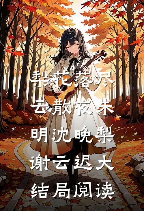 梨花落尽，云散夜未明沈晚梨谢云迟大结局阅读
