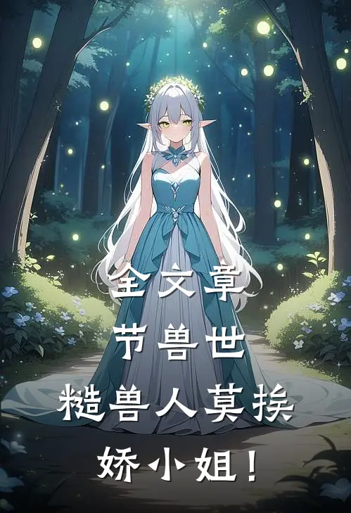 全文章节兽世：糙兽人莫挨娇小姐！