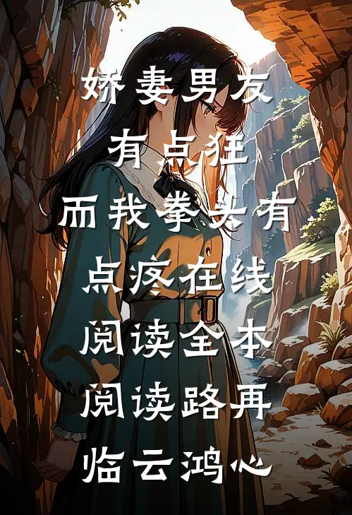 娇妻男友有点狂，而我拳头有点疼在线阅读全本阅读路再临云鸿心