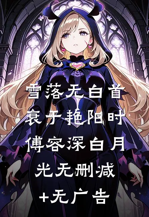 雪落无白首，衰于艳阳时傅容深白月光无删减+无广告