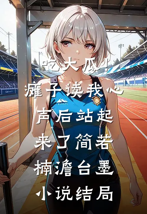 吃大瓜！瘫子读我心声后站起来了简若楠澹台墨小说结局