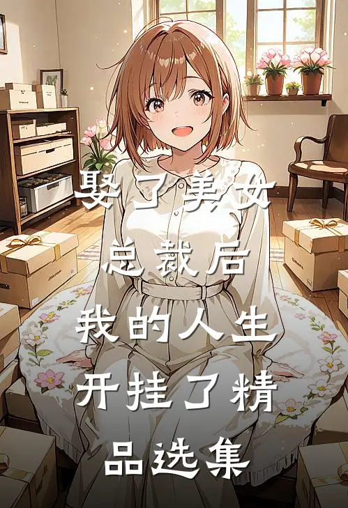 娶了美女总裁后，我的人生开挂了精品选集