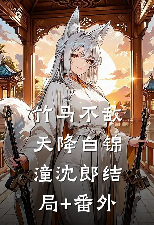 竹马不敌天降白锦潼沈郎结局+番外