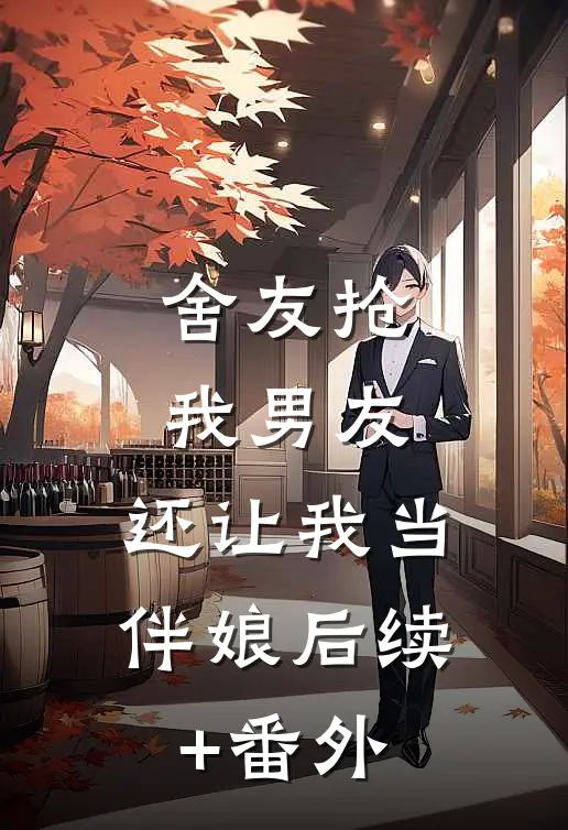 舍友抢我男友，还让我当伴娘后续+番外