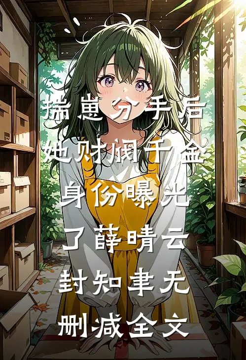 揣崽分手后，她财阀千金身份曝光了薛晴云封知聿无删减全文