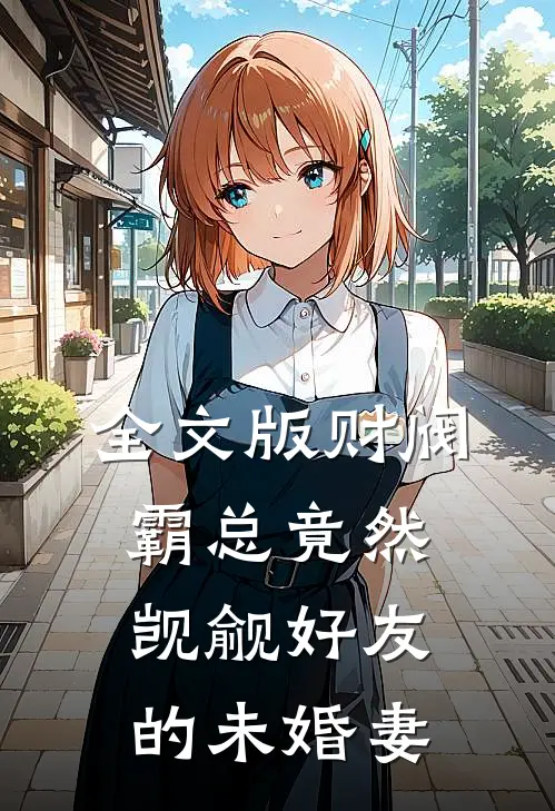 全文版财阀霸总竟然觊觎好友的未婚妻