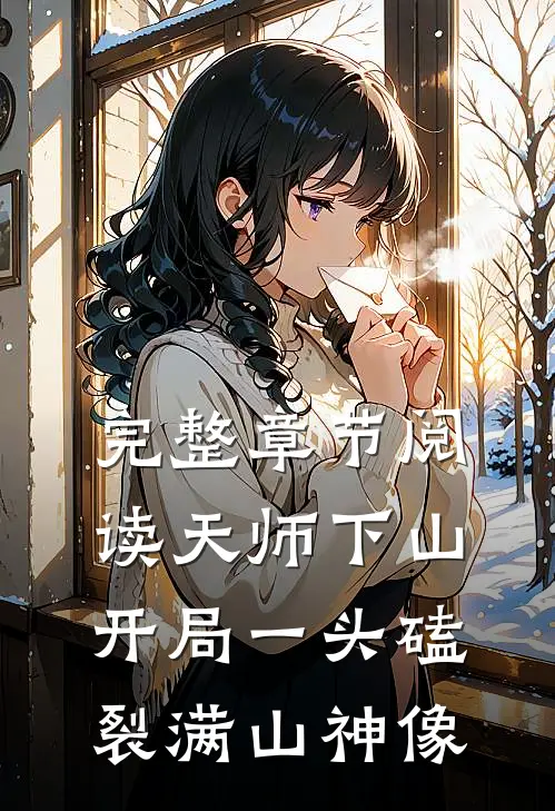 完整章节阅读天师下山：开局一头磕裂满山神像
