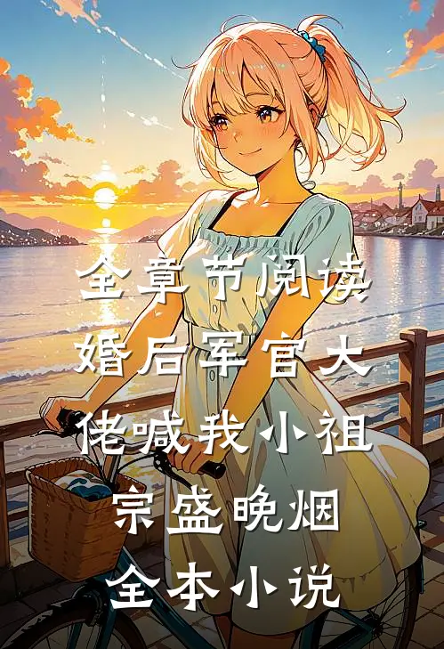 全章节阅读婚后军官大佬喊我小祖宗盛晚烟全本小说