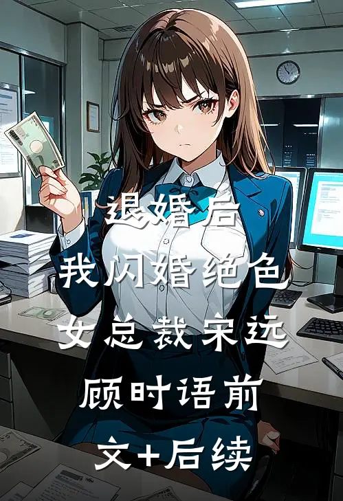 退婚后，我闪婚绝色女总裁宋远顾时语前文+后续