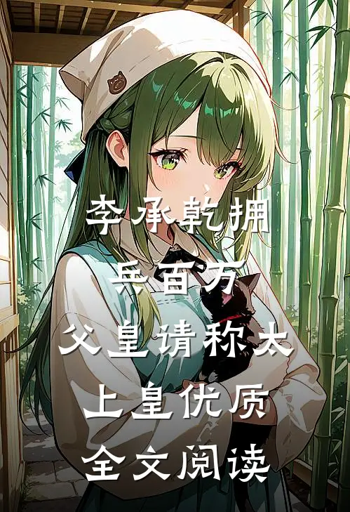 李承乾拥兵百万，父皇请称太上皇优质全文阅读