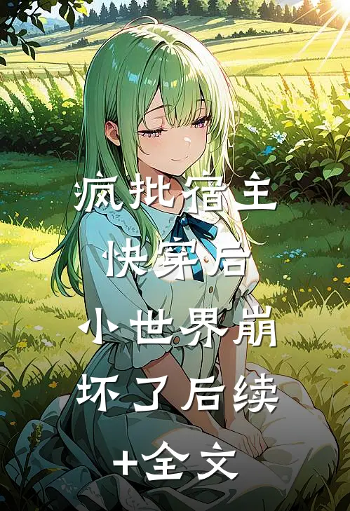 疯批宿主快穿后，小世界崩坏了后续+全文
