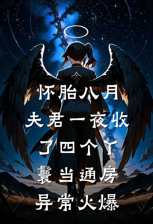 怀胎八月，夫君一夜收了四个丫鬟当通房异常火爆