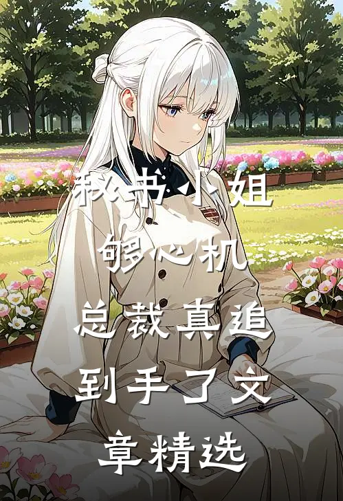 秘书小姐够心机，总裁真追到手了文章精选