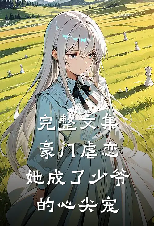 完整文集豪门虐恋：她成了少爷的心尖宠