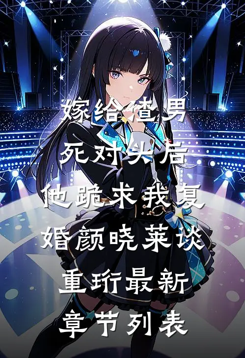 嫁给渣男死对头后，他跪求我复婚颜晓莱谈重珩最新章节列表
