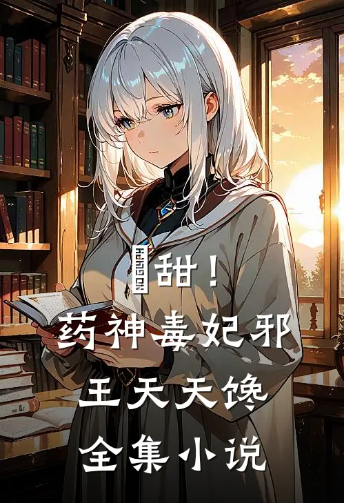 齁甜！药神毒妃，邪王天天馋全集小说