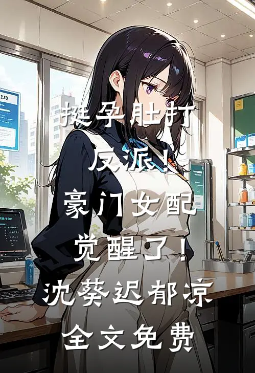 挺孕肚打反派！豪门女配觉醒了！沈葵迟郁凉全文免费