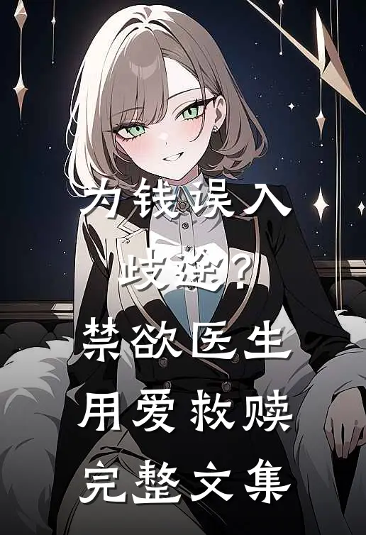 为钱误入歧途？禁欲医生用爱救赎完整文集