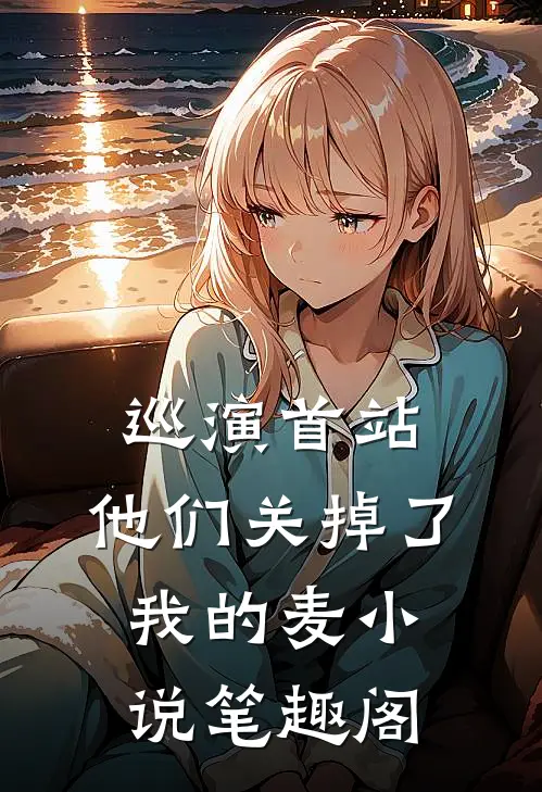 巡演首站，他们关掉了我的麦小说笔趣阁