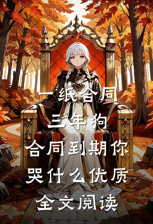 一纸合同三年狗，合同到期你哭什么优质全文阅读