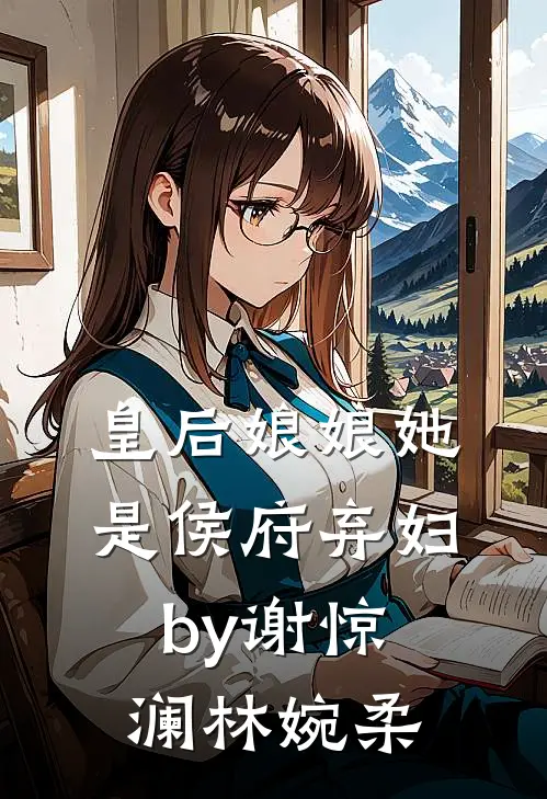 皇后娘娘她是侯府弃妇by谢惊澜林婉柔