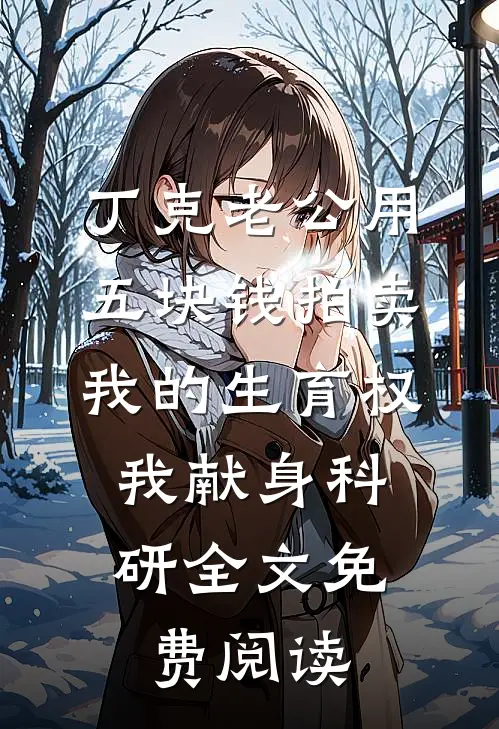 丁克老公用五块钱拍卖我的生育权，我献身科研全文免费阅读