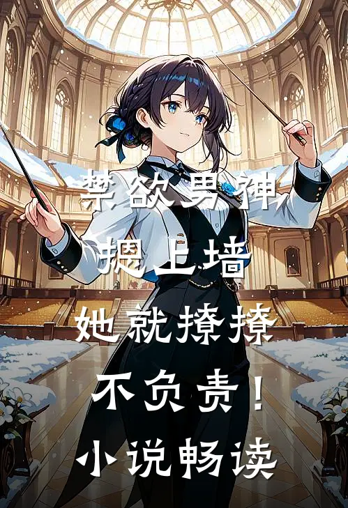 禁欲男神摁上墙，她就撩撩不负责！小说畅读