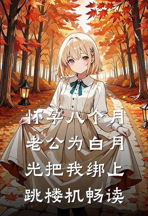 怀孕八个月，老公为白月光把我绑上跳楼机畅读