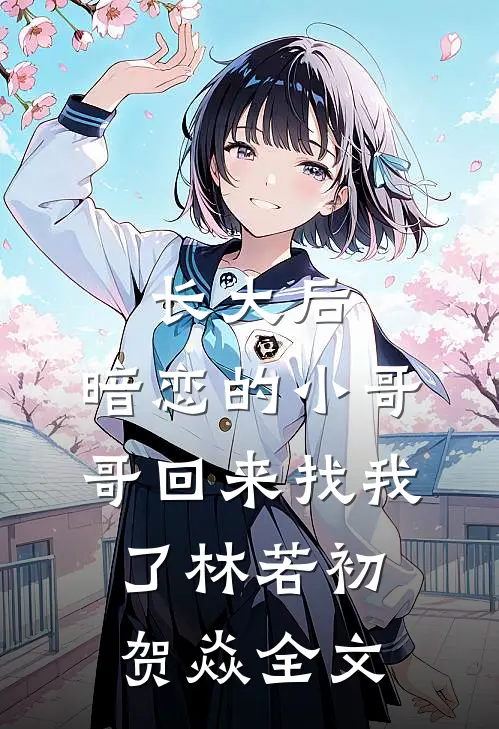 长大后，暗恋的小哥哥回来找我了林若初贺焱全文