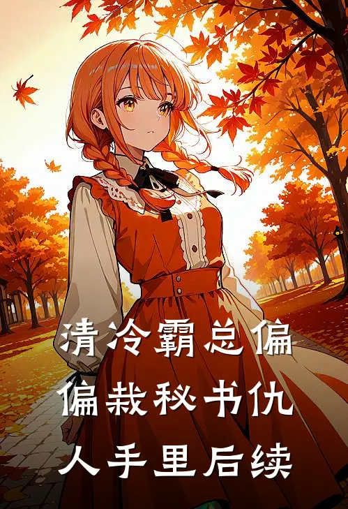 清冷霸总偏偏栽秘书仇人手里后续