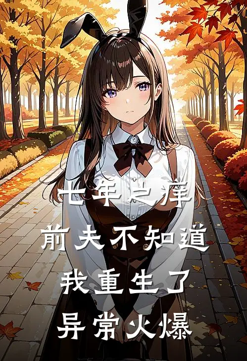 七年之痒，前夫不知道我重生了异常火爆
