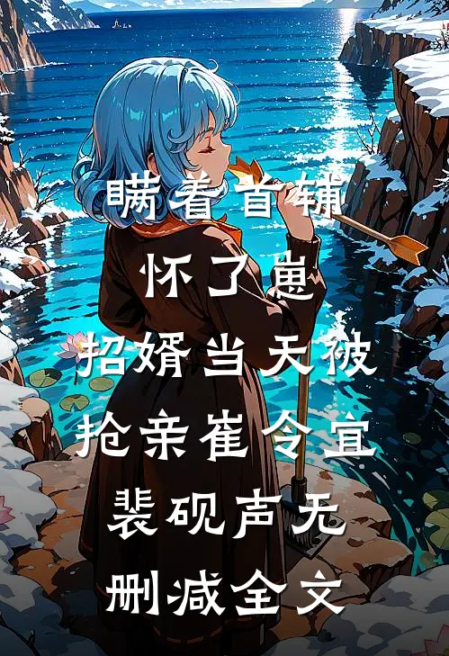 瞒着首辅怀了崽，招婿当天被抢亲崔令宜裴砚声无删减全文